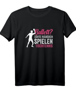 Ballett? echte Mädchen spielen Tischtennis T-Shirt - Sportliches Motiv für junge Tischtennisspielerinnen