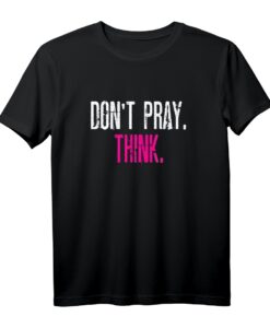 Don't pray - think T-Shirt - Lustiges Anti-Religion Statement für Atheisten, Nerds, Geeks und Studenten, perfekt als Geschenk zu Geburtstag & Weihnachten