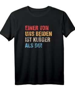 Einer Von Uns Beiden Ist Klüger Als Du - Ironie Sarkasmus T-Shirt für Fans schwarzer Humor & provokante Sprüche