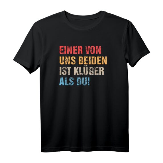 Einer Von Uns Beiden Ist Klüger Als Du - Ironie Sarkasmus T-Shirt für Fans schwarzer Humor & provokante Sprüche