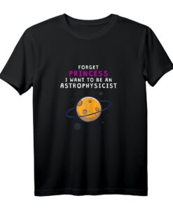 Forget Princess I Want To Be An Astrophysicist T-Shirt  Motivations-Shirt für junge Wissenschaftlerinnen und Astronomie-Enthusiasten