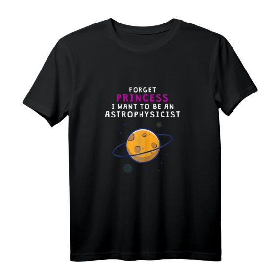 Forget Princess I Want To Be An Astrophysicist T-Shirt  Motivations-Shirt für junge Wissenschaftlerinnen und Astronomie-Enthusiasten