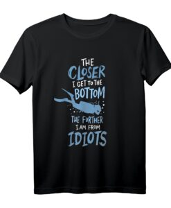 Lustiges Tauch T-Shirt mit Spruch - Closer To The Bottom Further From Idiots für Taucher, Freitaucher & Schnorchler