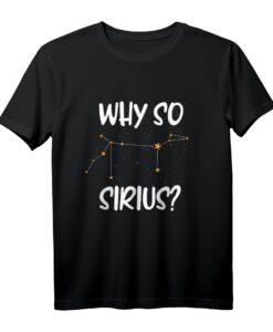 Sternenhimmel Spruch Astrologie Why so Sirius Sterne T-Shirt  Galaxien, Planeten & Astronauten Motiv für Astronomie-Fans und Kinder